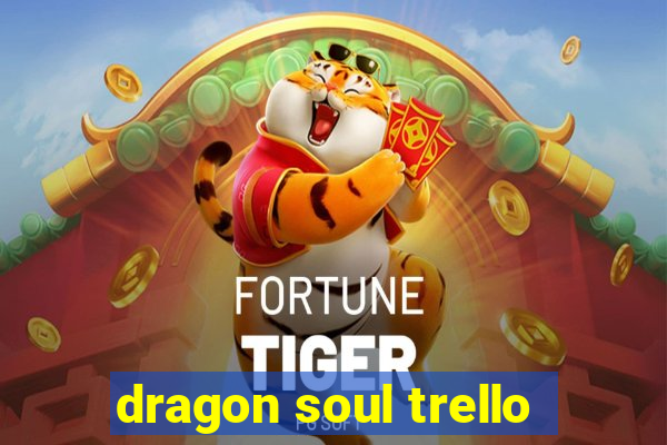 dragon soul trello